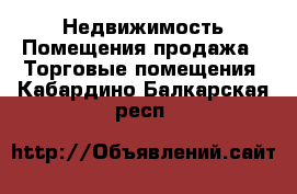 Недвижимость Помещения продажа - Торговые помещения. Кабардино-Балкарская респ.